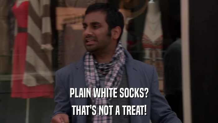 PLAIN WHITE SOCKS? THAT'S NOT A TREAT! 