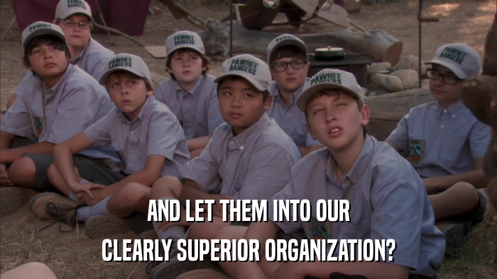 AND LET THEM INTO OUR CLEARLY SUPERIOR ORGANIZATION? 