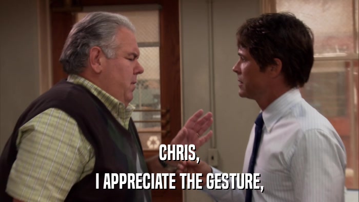 CHRIS, I APPRECIATE THE GESTURE, 