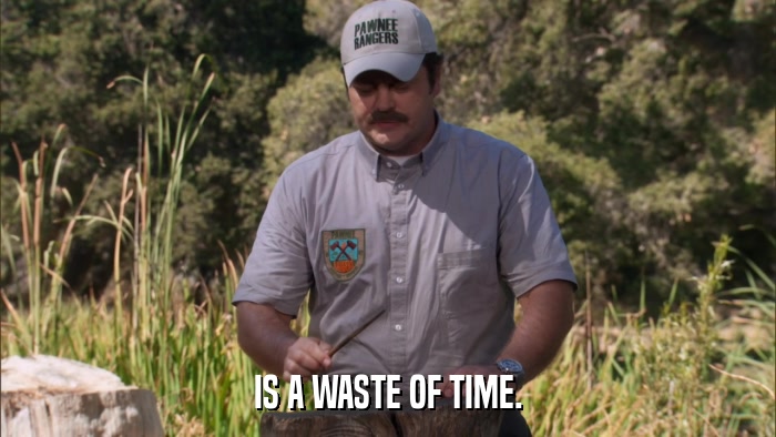 IS A WASTE OF TIME.  
