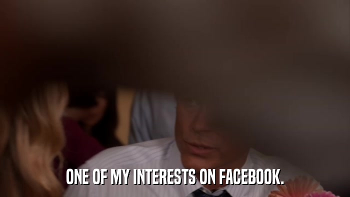 ONE OF MY INTERESTS ON FACEBOOK.  