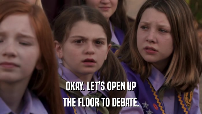 OKAY. LET'S OPEN UP THE FLOOR TO DEBATE. 