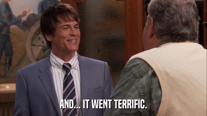 AND... IT WENT TERRIFIC.  