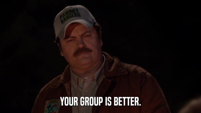 YOUR GROUP IS BETTER.  