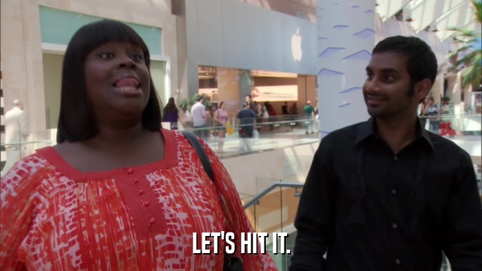 LET'S HIT IT.  