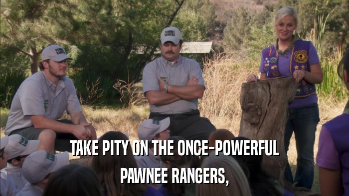 TAKE PITY ON THE ONCE-POWERFUL PAWNEE RANGERS, 