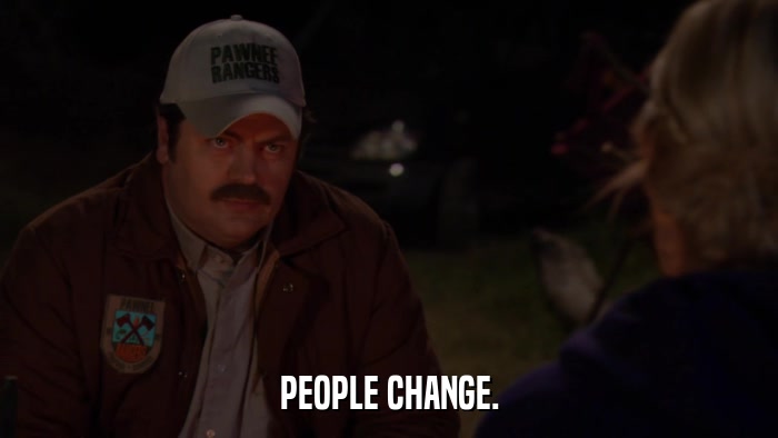 PEOPLE CHANGE.  