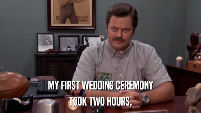 MY FIRST WEDDING CEREMONY TOOK TWO HOURS, 