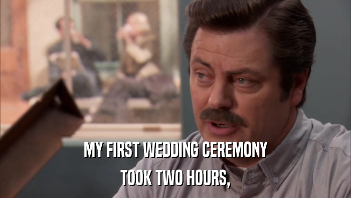 MY FIRST WEDDING CEREMONY TOOK TWO HOURS, 