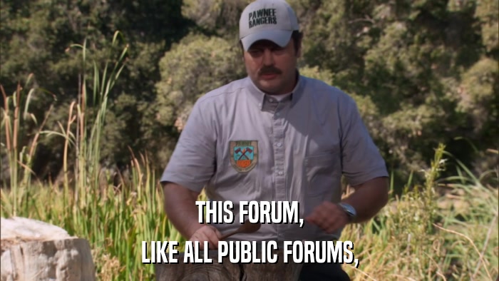 THIS FORUM, LIKE ALL PUBLIC FORUMS, 