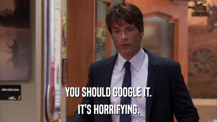 YOU SHOULD GOOGLE IT. IT'S HORRIFYING. 