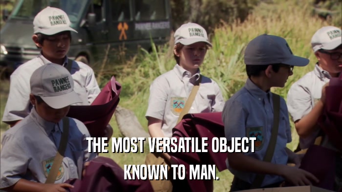 THE MOST VERSATILE OBJECT KNOWN TO MAN. 