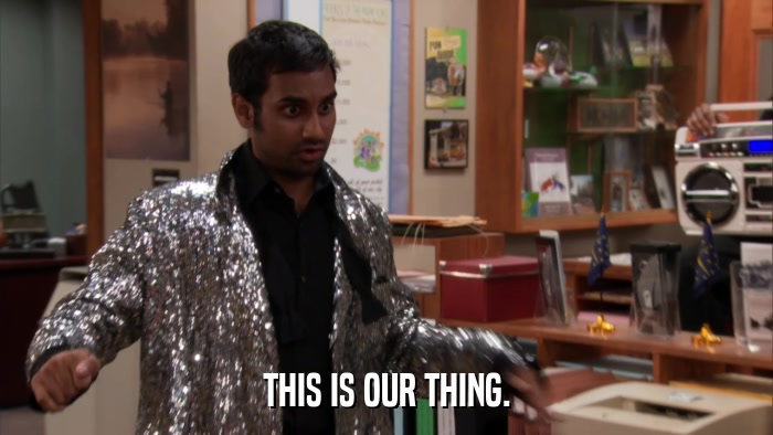 THIS IS OUR THING.  