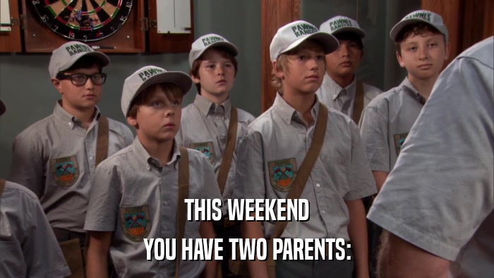 THIS WEEKEND YOU HAVE TWO PARENTS: 