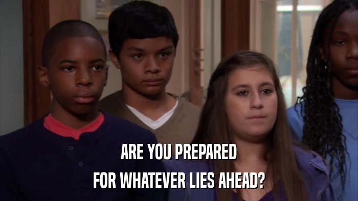 ARE YOU PREPARED FOR WHATEVER LIES AHEAD? 