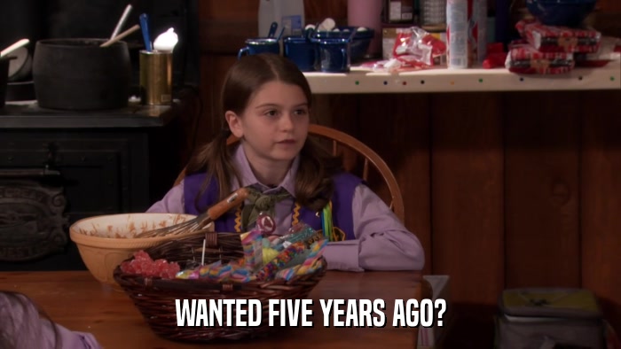 WANTED FIVE YEARS AGO?  