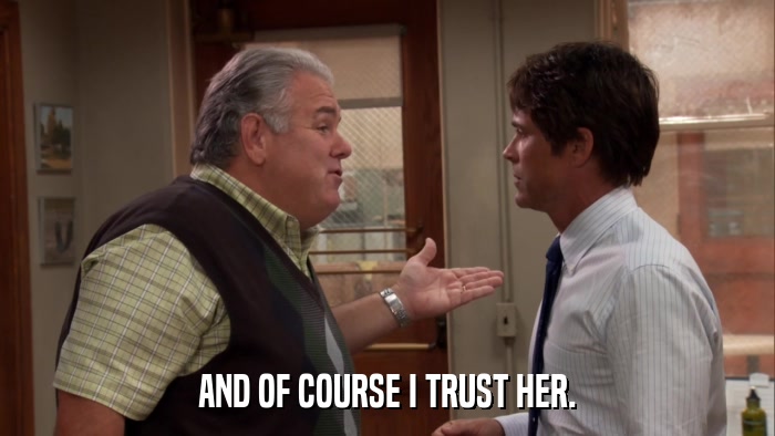 AND OF COURSE I TRUST HER.  