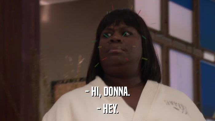 - HI, DONNA. - HEY. 