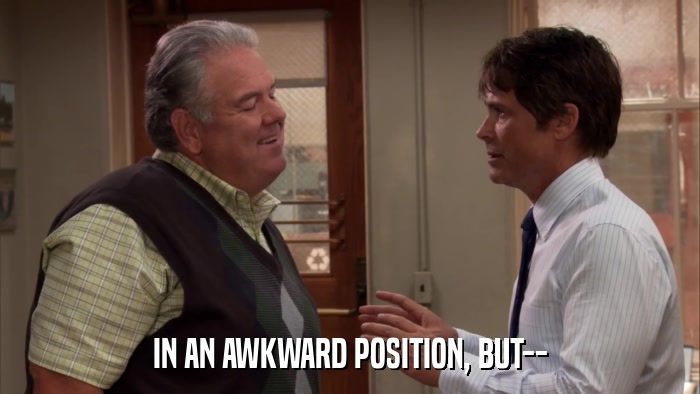 IN AN AWKWARD POSITION, BUT--  