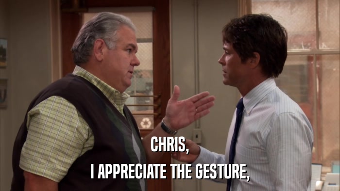 CHRIS, I APPRECIATE THE GESTURE, 
