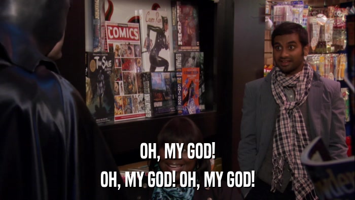 OH, MY GOD! OH, MY GOD! OH, MY GOD! 