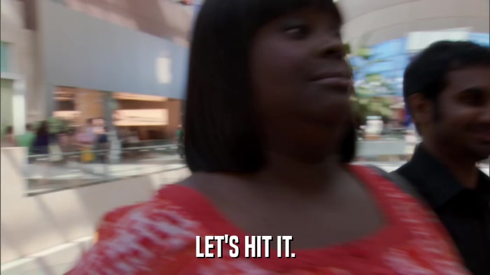 LET'S HIT IT.  