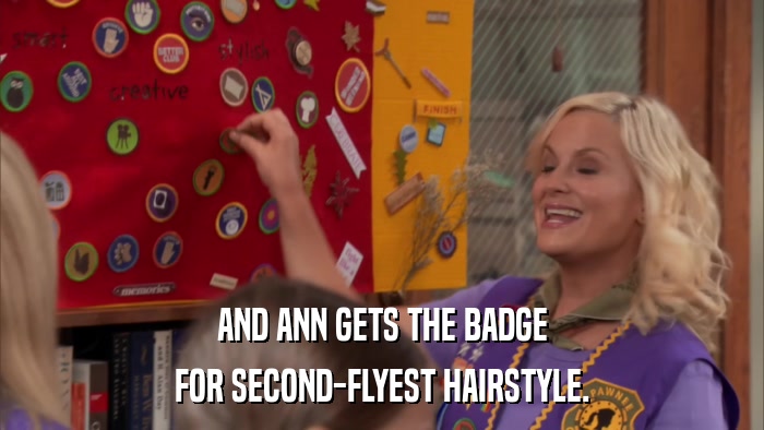 AND ANN GETS THE BADGE FOR SECOND-FLYEST HAIRSTYLE. 