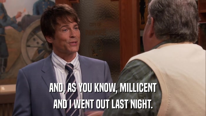 AND, AS YOU KNOW, MILLICENT AND I WENT OUT LAST NIGHT. 