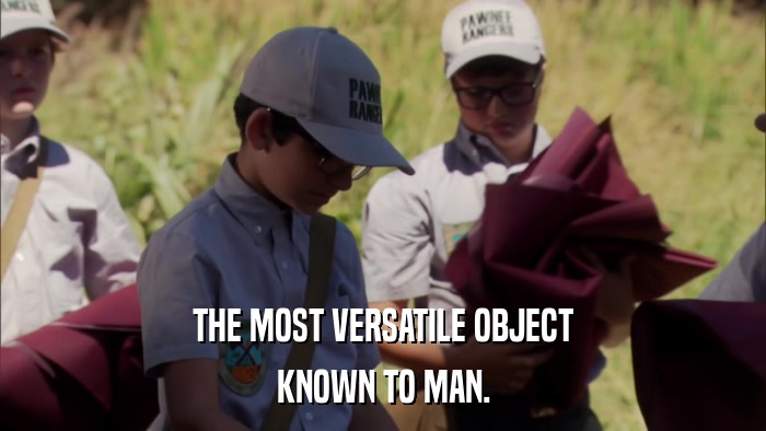 THE MOST VERSATILE OBJECT KNOWN TO MAN. 