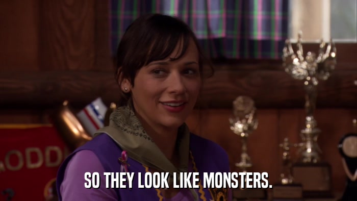 SO THEY LOOK LIKE MONSTERS.  
