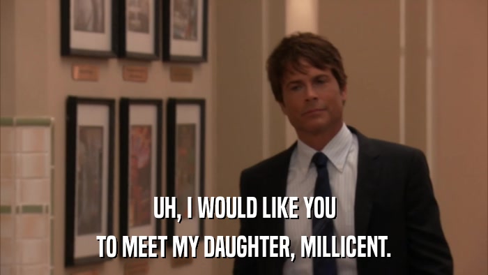 UH, I WOULD LIKE YOU TO MEET MY DAUGHTER, MILLICENT. 