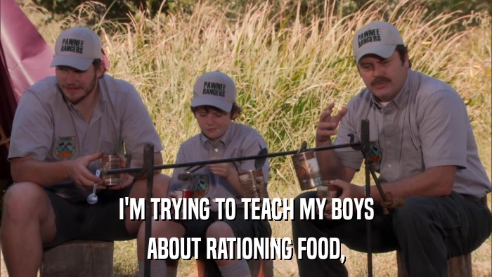 I'M TRYING TO TEACH MY BOYS ABOUT RATIONING FOOD, 