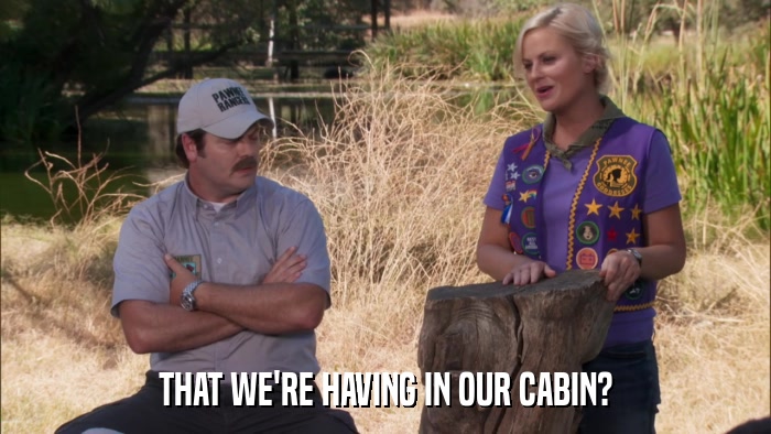 THAT WE'RE HAVING IN OUR CABIN?  