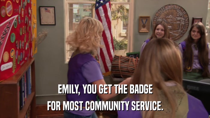 EMILY, YOU GET THE BADGE FOR MOST COMMUNITY SERVICE. 