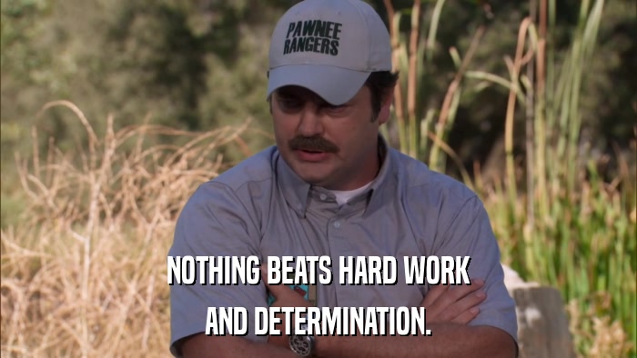 NOTHING BEATS HARD WORK AND DETERMINATION. 
