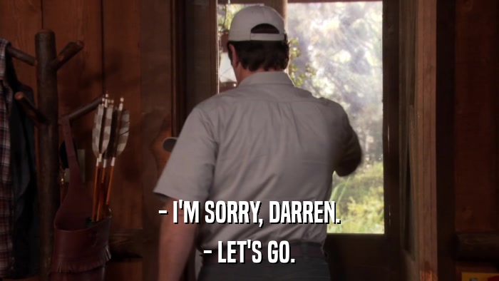 - I'M SORRY, DARREN. - LET'S GO. 