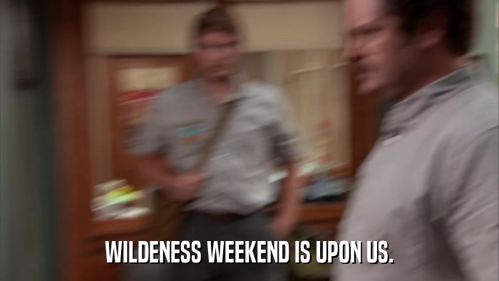 WILDENESS WEEKEND IS UPON US.  