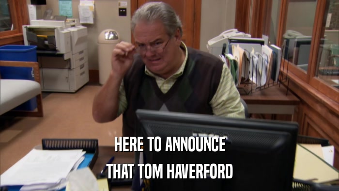 HERE TO ANNOUNCE THAT TOM HAVERFORD 