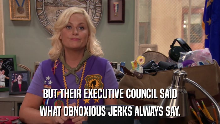 BUT THEIR EXECUTIVE COUNCIL SAID WHAT OBNOXIOUS JERKS ALWAYS SAY. 