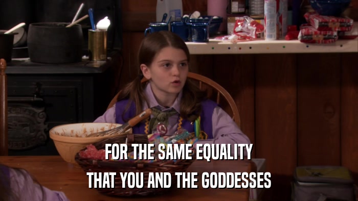 FOR THE SAME EQUALITY THAT YOU AND THE GODDESSES 