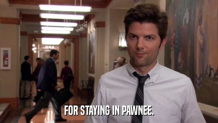 FOR STAYING IN PAWNEE.  