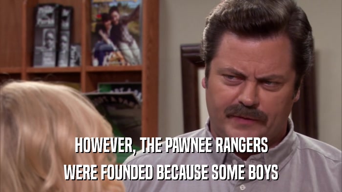 HOWEVER, THE PAWNEE RANGERS WERE FOUNDED BECAUSE SOME BOYS 