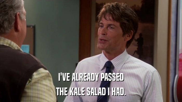 I'VE ALREADY PASSED THE KALE SALAD I HAD. 
