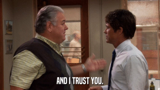 AND I TRUST YOU.  