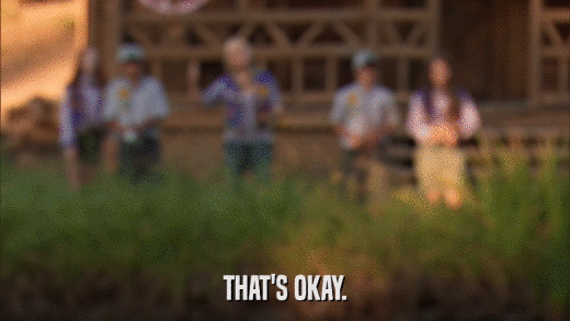 THAT'S OKAY.  
