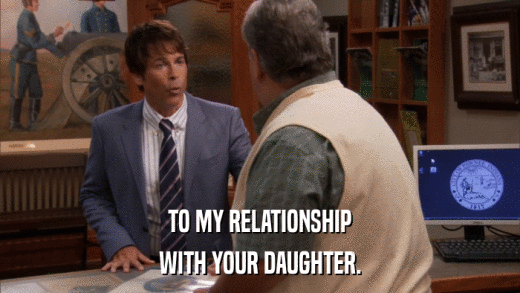 TO MY RELATIONSHIP WITH YOUR DAUGHTER. 