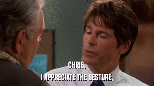 CHRIS, I APPRECIATE THE GESTURE, 