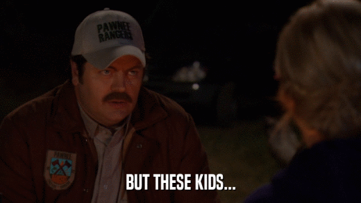 BUT THESE KIDS...  