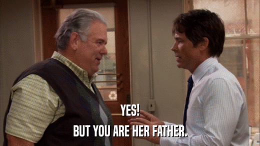 YES! BUT YOU ARE HER FATHER. 