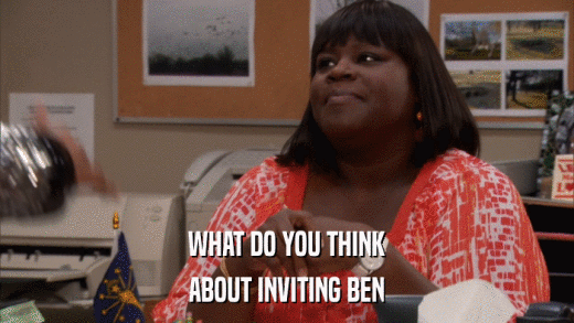 WHAT DO YOU THINK ABOUT INVITING BEN 